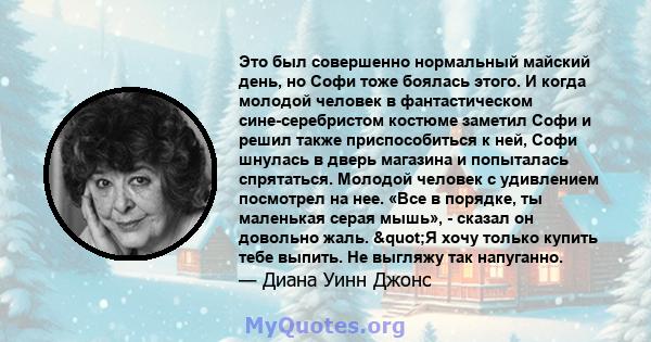 Это был совершенно нормальный майский день, но Софи тоже боялась этого. И когда молодой человек в фантастическом сине-серебристом костюме заметил Софи и решил также приспособиться к ней, Софи шнулась в дверь магазина и