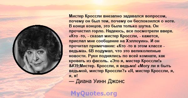 Мистер Кроссли внезапно задавался вопросом, почему он был тем, почему он беспокоился о ноте. В конце концов, это была только шутка. Он прочистил горло. Надеюсь, все посмотрели вверх. «Кто -то, - сказал мистер Кроссли, - 