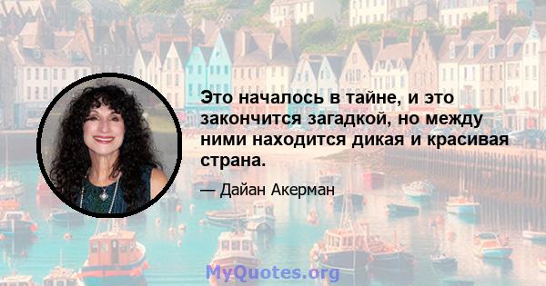 Это началось в тайне, и это закончится загадкой, но между ними находится дикая и красивая страна.