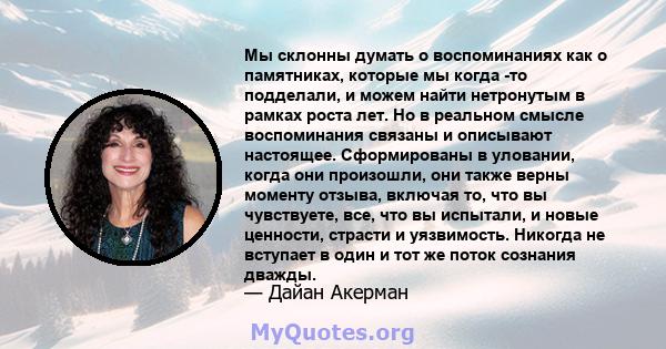 Мы склонны думать о воспоминаниях как о памятниках, которые мы когда -то подделали, и можем найти нетронутым в рамках роста лет. Но в реальном смысле воспоминания связаны и описывают настоящее. Сформированы в уловании,