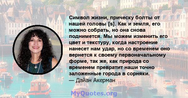 Символ жизни, прическу болты от нашей головы [s]. Как и земля, его можно собрать, но она снова поднимется. Мы можем изменить его цвет и текстуру, когда настроение нанесет нам удар, но со временем оно вернется к своему