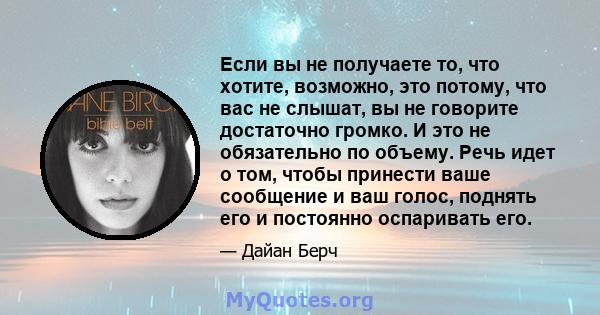 Если вы не получаете то, что хотите, возможно, это потому, что вас не слышат, вы не говорите достаточно громко. И это не обязательно по объему. Речь идет о том, чтобы принести ваше сообщение и ваш голос, поднять его и