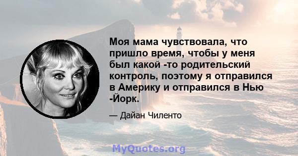 Моя мама чувствовала, что пришло время, чтобы у меня был какой -то родительский контроль, поэтому я отправился в Америку и отправился в Нью -Йорк.