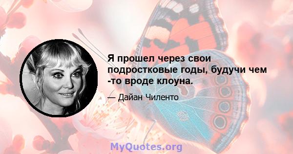 Я прошел через свои подростковые годы, будучи чем -то вроде клоуна.