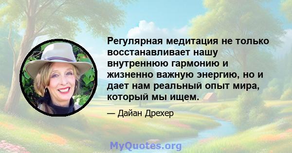 Регулярная медитация не только восстанавливает нашу внутреннюю гармонию и жизненно важную энергию, но и дает нам реальный опыт мира, который мы ищем.