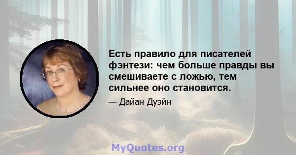 Есть правило для писателей фэнтези: чем больше правды вы смешиваете с ложью, тем сильнее оно становится.