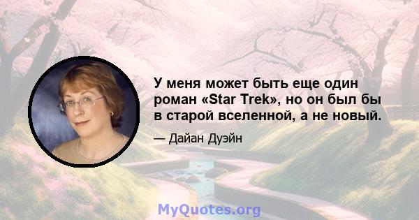 У меня может быть еще один роман «Star Trek», но он был бы в старой вселенной, а не новый.