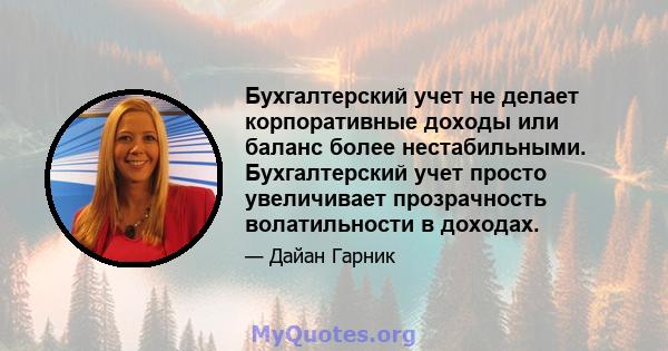 Бухгалтерский учет не делает корпоративные доходы или баланс более нестабильными. Бухгалтерский учет просто увеличивает прозрачность волатильности в доходах.