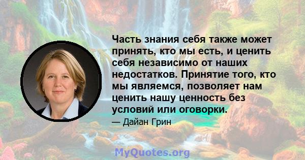 Часть знания себя также может принять, кто мы есть, и ценить себя независимо от наших недостатков. Принятие того, кто мы являемся, позволяет нам ценить нашу ценность без условий или оговорки.