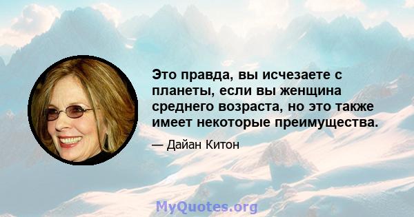 Это правда, вы исчезаете с планеты, если вы женщина среднего возраста, но это также имеет некоторые преимущества.