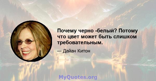 Почему черно -белый? Потому что цвет может быть слишком требовательным.