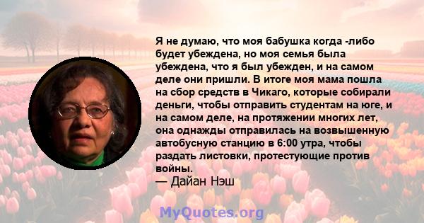 Я не думаю, что моя бабушка когда -либо будет убеждена, но моя семья была убеждена, что я был убежден, и на самом деле они пришли. В итоге моя мама пошла на сбор средств в Чикаго, которые собирали деньги, чтобы