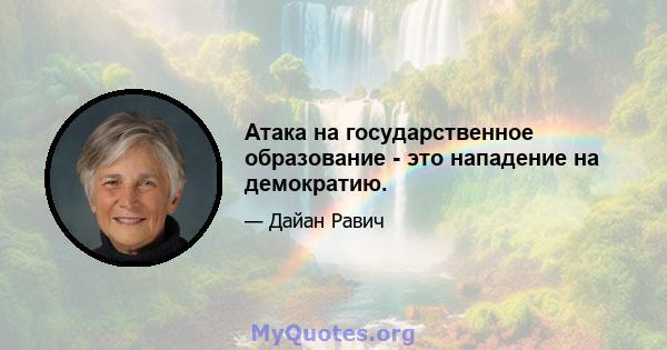 Атака на государственное образование - это нападение на демократию.