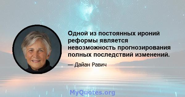 Одной из постоянных ироний реформы является невозможность прогнозирования полных последствий изменений.