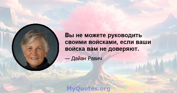 Вы не можете руководить своими войсками, если ваши войска вам не доверяют.