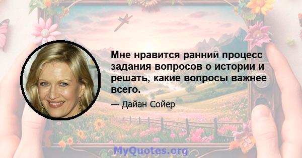 Мне нравится ранний процесс задания вопросов о истории и решать, какие вопросы важнее всего.