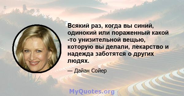 Всякий раз, когда вы синий, одинокий или пораженный какой -то унизительной вещью, которую вы делали, лекарство и надежда заботятся о других людях.