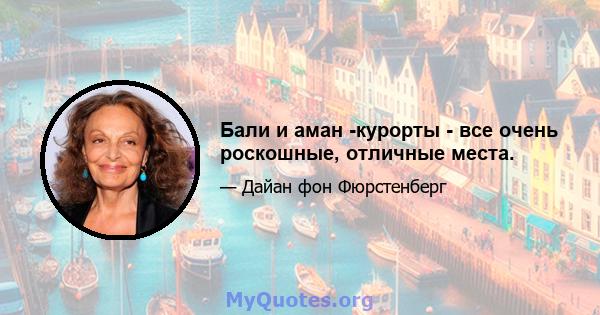 Бали и аман -курорты - все очень роскошные, отличные места.