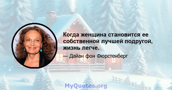 Когда женщина становится ее собственной лучшей подругой, жизнь легче.