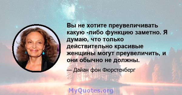 Вы не хотите преувеличивать какую -либо функцию заметно. Я думаю, что только действительно красивые женщины могут преувеличить, и они обычно не должны.