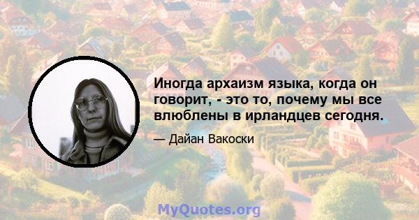 Иногда архаизм языка, когда он говорит, - это то, почему мы все влюблены в ирландцев сегодня.