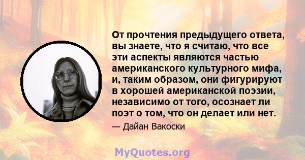 От прочтения предыдущего ответа, вы знаете, что я считаю, что все эти аспекты являются частью американского культурного мифа, и, таким образом, они фигурируют в хорошей американской поэзии, независимо от того, осознает