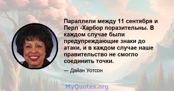 Параллели между 11 сентября и Перл -Харбор поразительны. В каждом случае были предупреждающие знаки до атаки, и в каждом случае наше правительство не смогло соединить точки.