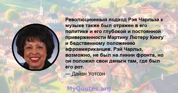 Революционный подход Рэя Чарльза к музыке также был отражен в его политике и его глубокой и постоянной приверженности Мартину Лютеру Кингу и бедственному положению афроамериканцев. Рэй Чарльз, возможно, не был на линии