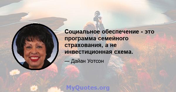 Социальное обеспечение - это программа семейного страхования, а не инвестиционная схема.