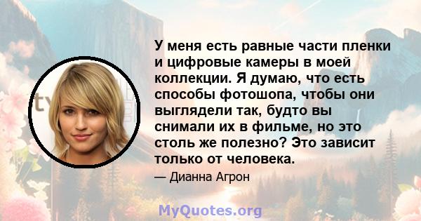 У меня есть равные части пленки и цифровые камеры в моей коллекции. Я думаю, что есть способы фотошопа, чтобы они выглядели так, будто вы снимали их в фильме, но это столь же полезно? Это зависит только от человека.