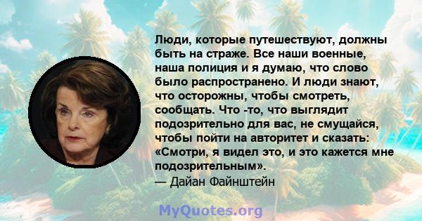 Люди, которые путешествуют, должны быть на страже. Все наши военные, наша полиция и я думаю, что слово было распространено. И люди знают, что осторожны, чтобы смотреть, сообщать. Что -то, что выглядит подозрительно для