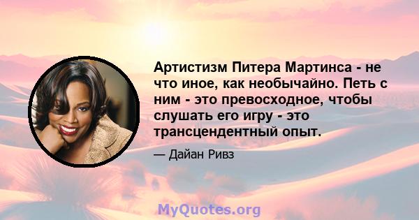 Артистизм Питера Мартинса - не что иное, как необычайно. Петь с ним - это превосходное, чтобы слушать его игру - это трансцендентный опыт.