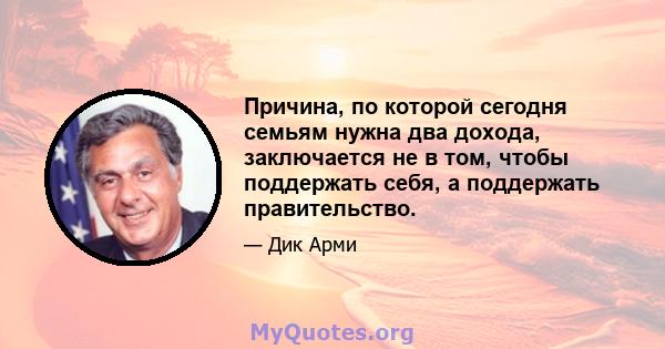 Причина, по которой сегодня семьям нужна два дохода, заключается не в том, чтобы поддержать себя, а поддержать правительство.