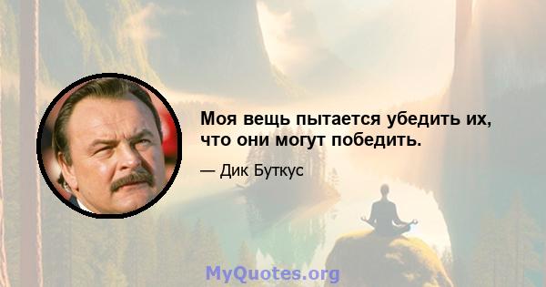 Моя вещь пытается убедить их, что они могут победить.