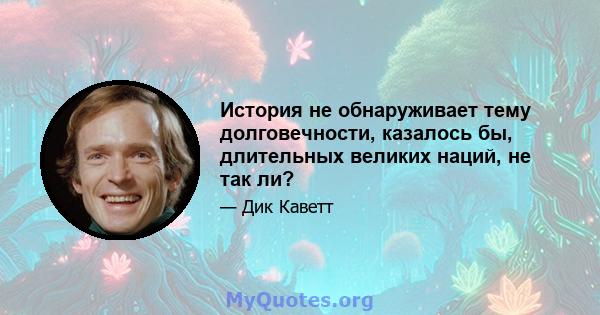 История не обнаруживает тему долговечности, казалось бы, длительных великих наций, не так ли?