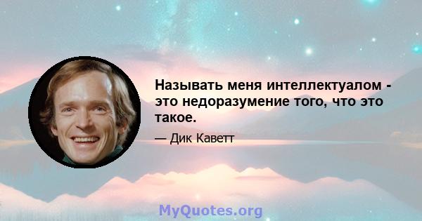 Называть меня интеллектуалом - это недоразумение того, что это такое.