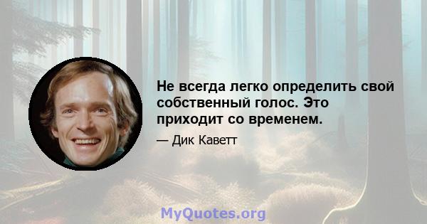 Не всегда легко определить свой собственный голос. Это приходит со временем.