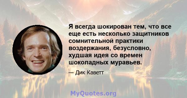 Я всегда шокирован тем, что все еще есть несколько защитников сомнительной практики воздержания, безусловно, худшая идея со времен шоколадных муравьев.