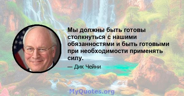 Мы должны быть готовы столкнуться с нашими обязанностями и быть готовыми при необходимости применять силу.