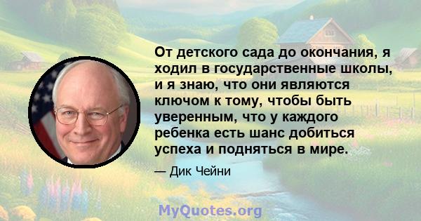 От детского сада до окончания, я ходил в государственные школы, и я знаю, что они являются ключом к тому, чтобы быть уверенным, что у каждого ребенка есть шанс добиться успеха и подняться в мире.