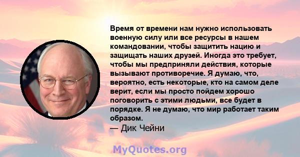 Время от времени нам нужно использовать военную силу или все ресурсы в нашем командовании, чтобы защитить нацию и защищать наших друзей. Иногда это требует, чтобы мы предприняли действия, которые вызывают противоречие.