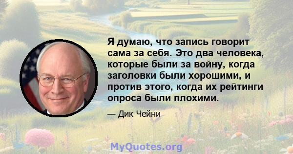 Я думаю, что запись говорит сама за себя. Это два человека, которые были за войну, когда заголовки были хорошими, и против этого, когда их рейтинги опроса были плохими.