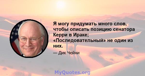 Я могу придумать много слов, чтобы описать позицию сенатора Керри в Ираке; «Последовательный» не один из них.