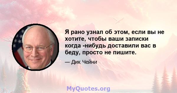 Я рано узнал об этом, если вы не хотите, чтобы ваши записки когда -нибудь доставили вас в беду, просто не пишите.