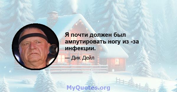 Я почти должен был ампутировать ногу из -за инфекции.