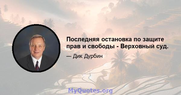 Последняя остановка по защите прав и свободы - Верховный суд.