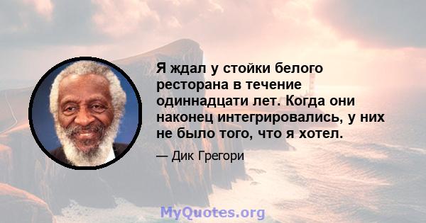 Я ждал у стойки белого ресторана в течение одиннадцати лет. Когда они наконец интегрировались, у них не было того, что я хотел.