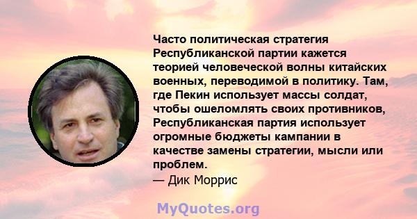 Часто политическая стратегия Республиканской партии кажется теорией человеческой волны китайских военных, переводимой в политику. Там, где Пекин использует массы солдат, чтобы ошеломлять своих противников,