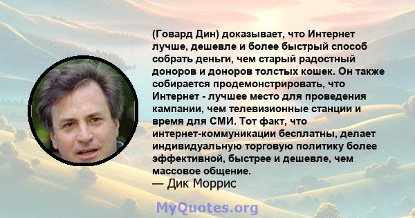 (Говард Дин) доказывает, что Интернет лучше, дешевле и более быстрый способ собрать деньги, чем старый радостный доноров и доноров толстых кошек. Он также собирается продемонстрировать, что Интернет - лучшее место для