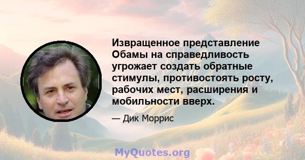 Извращенное представление Обамы на справедливость угрожает создать обратные стимулы, противостоять росту, рабочих мест, расширения и мобильности вверх.